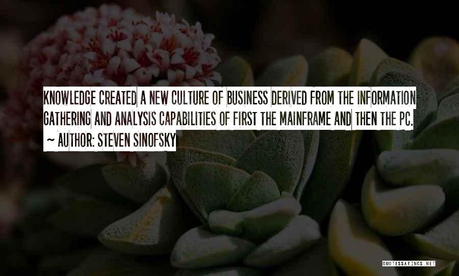 Steven Sinofsky Quotes: Knowledge Created A New Culture Of Business Derived From The Information Gathering And Analysis Capabilities Of First The Mainframe And