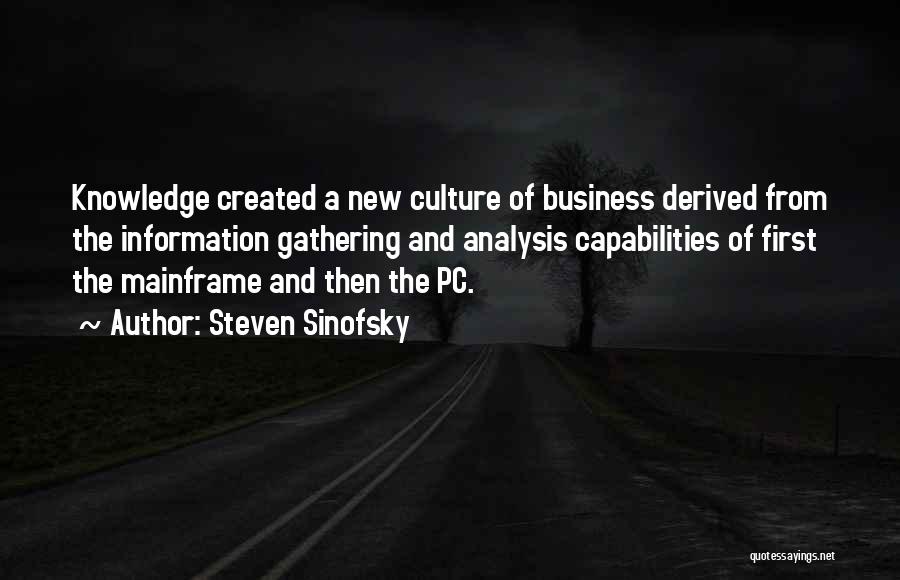 Steven Sinofsky Quotes: Knowledge Created A New Culture Of Business Derived From The Information Gathering And Analysis Capabilities Of First The Mainframe And