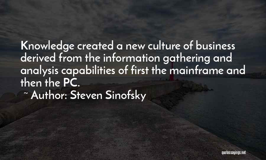 Steven Sinofsky Quotes: Knowledge Created A New Culture Of Business Derived From The Information Gathering And Analysis Capabilities Of First The Mainframe And