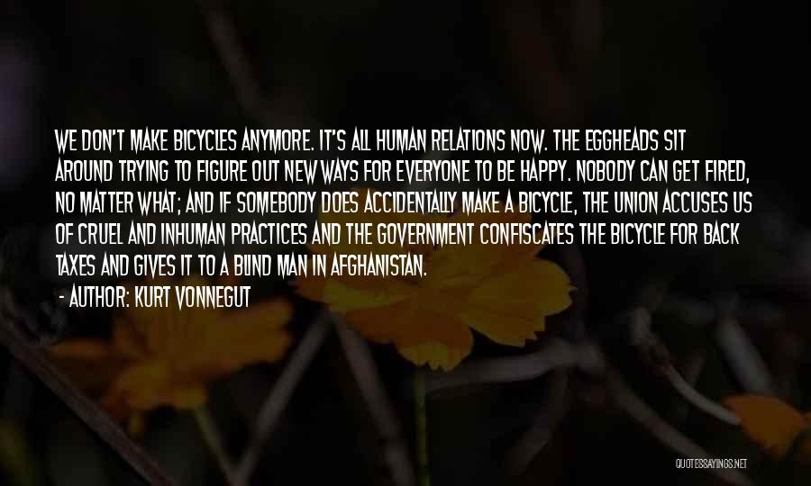 Kurt Vonnegut Quotes: We Don't Make Bicycles Anymore. It's All Human Relations Now. The Eggheads Sit Around Trying To Figure Out New Ways