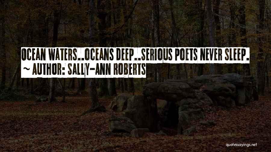 Sally-Ann Roberts Quotes: Ocean Waters..oceans Deep..serious Poets Never Sleep.