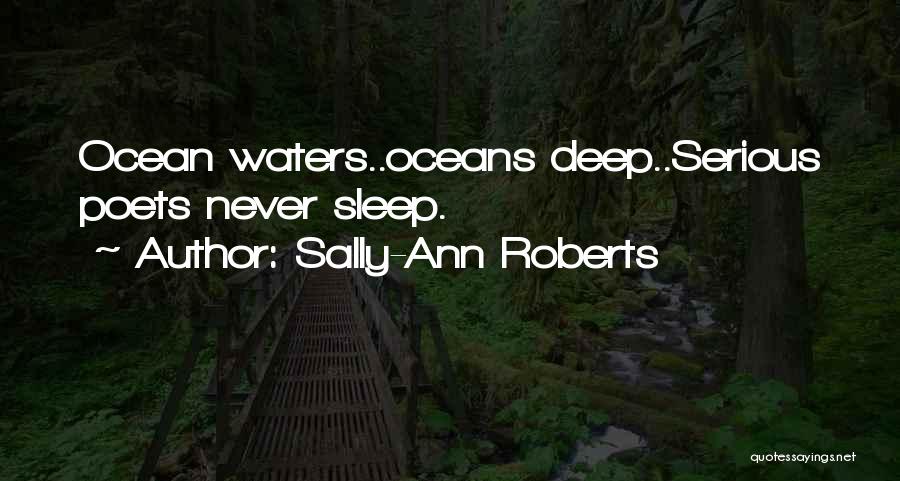 Sally-Ann Roberts Quotes: Ocean Waters..oceans Deep..serious Poets Never Sleep.