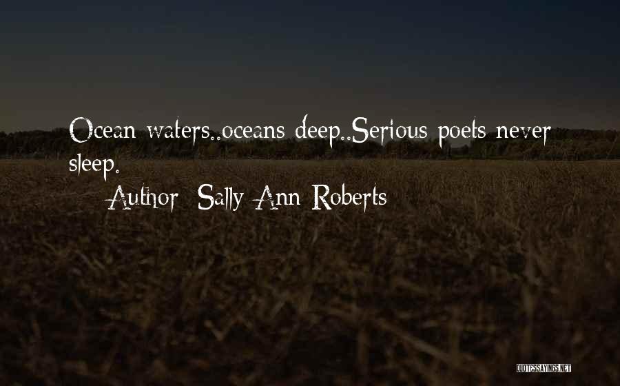 Sally-Ann Roberts Quotes: Ocean Waters..oceans Deep..serious Poets Never Sleep.
