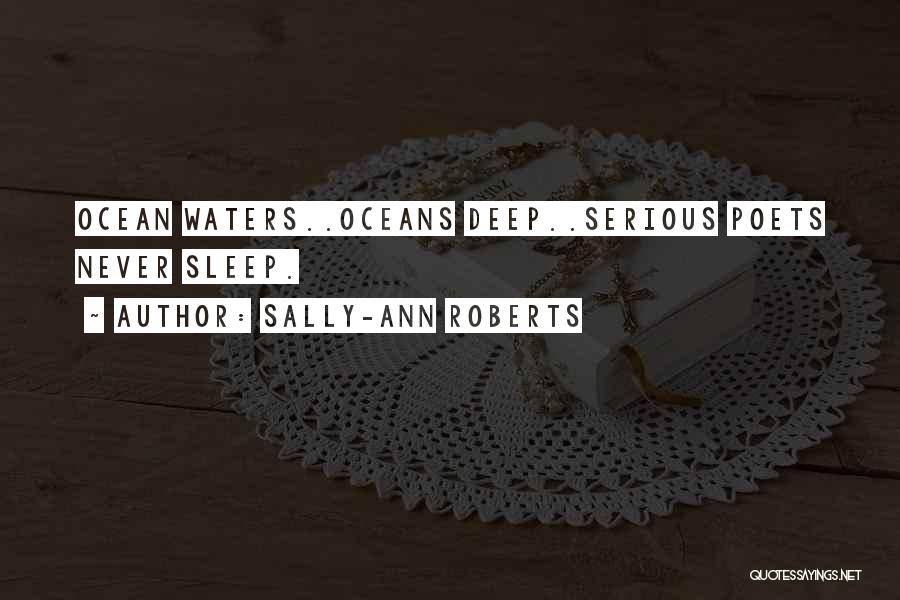 Sally-Ann Roberts Quotes: Ocean Waters..oceans Deep..serious Poets Never Sleep.