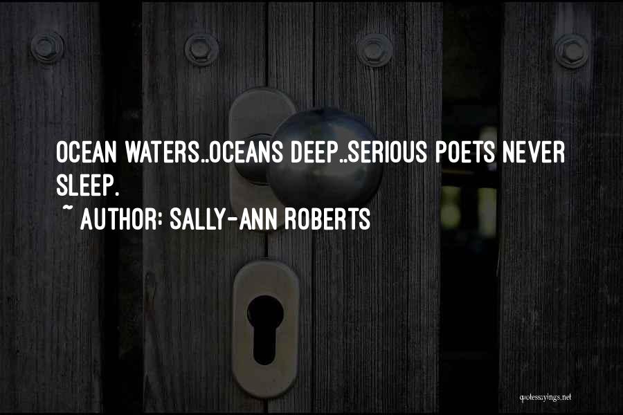 Sally-Ann Roberts Quotes: Ocean Waters..oceans Deep..serious Poets Never Sleep.