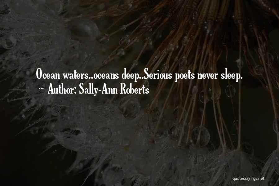 Sally-Ann Roberts Quotes: Ocean Waters..oceans Deep..serious Poets Never Sleep.