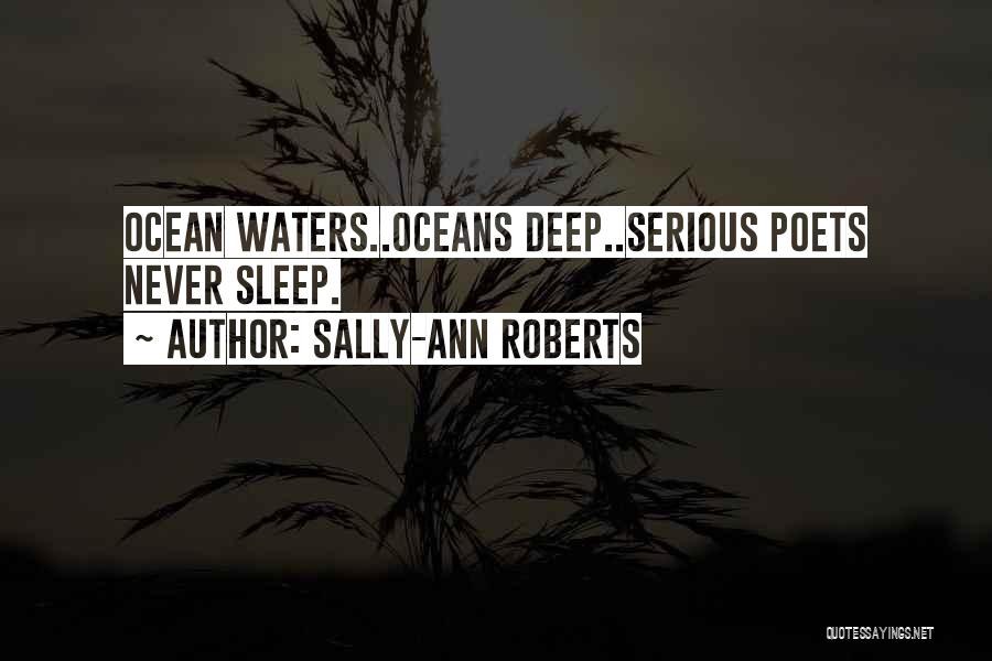 Sally-Ann Roberts Quotes: Ocean Waters..oceans Deep..serious Poets Never Sleep.