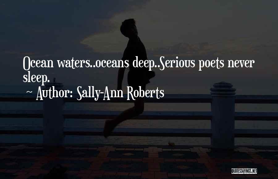 Sally-Ann Roberts Quotes: Ocean Waters..oceans Deep..serious Poets Never Sleep.