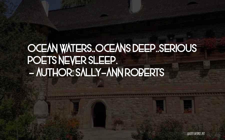 Sally-Ann Roberts Quotes: Ocean Waters..oceans Deep..serious Poets Never Sleep.