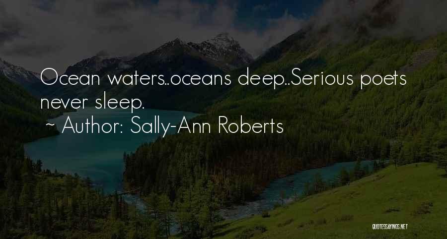 Sally-Ann Roberts Quotes: Ocean Waters..oceans Deep..serious Poets Never Sleep.