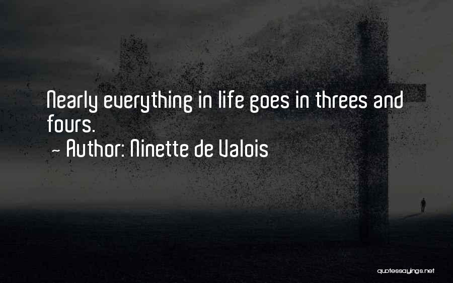 Ninette De Valois Quotes: Nearly Everything In Life Goes In Threes And Fours.