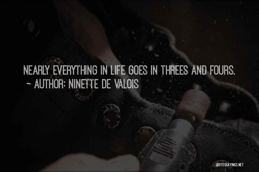 Ninette De Valois Quotes: Nearly Everything In Life Goes In Threes And Fours.