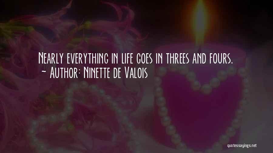 Ninette De Valois Quotes: Nearly Everything In Life Goes In Threes And Fours.