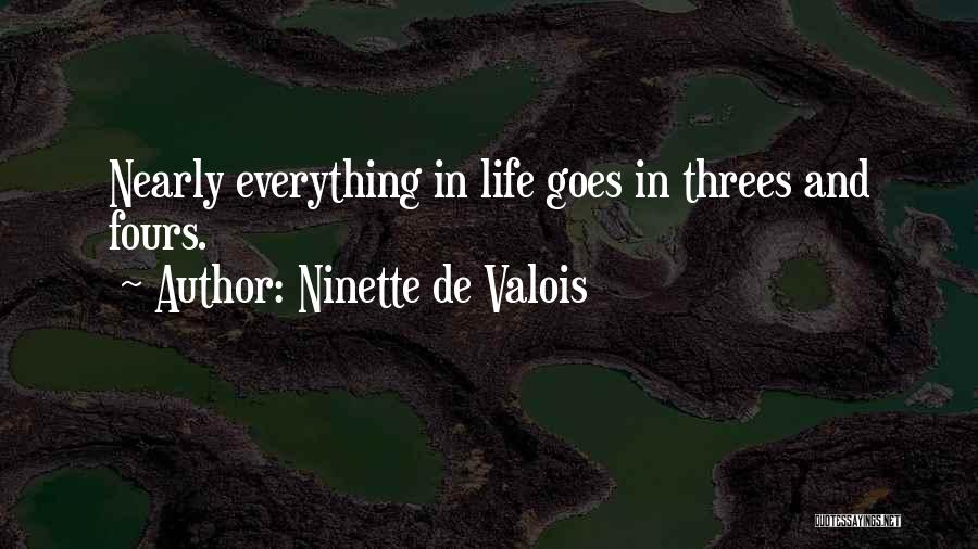 Ninette De Valois Quotes: Nearly Everything In Life Goes In Threes And Fours.