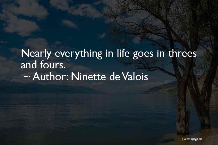 Ninette De Valois Quotes: Nearly Everything In Life Goes In Threes And Fours.