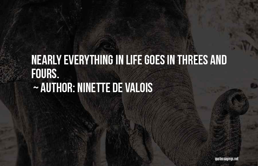Ninette De Valois Quotes: Nearly Everything In Life Goes In Threes And Fours.