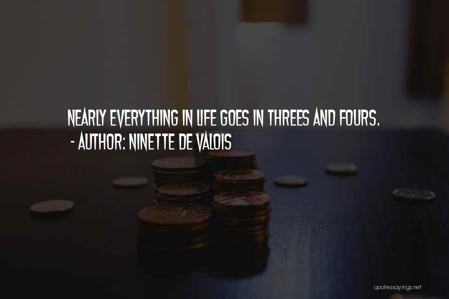 Ninette De Valois Quotes: Nearly Everything In Life Goes In Threes And Fours.