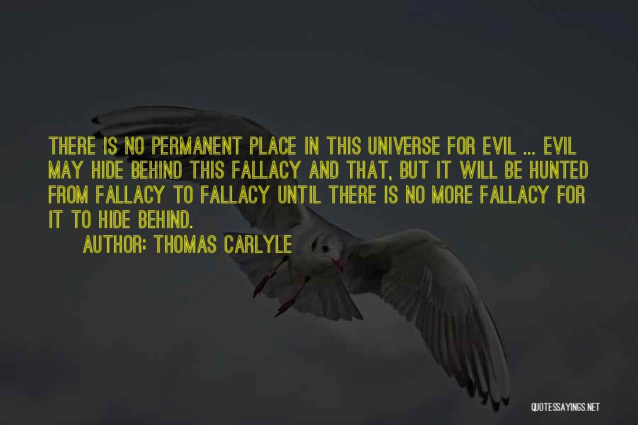Thomas Carlyle Quotes: There Is No Permanent Place In This Universe For Evil ... Evil May Hide Behind This Fallacy And That, But