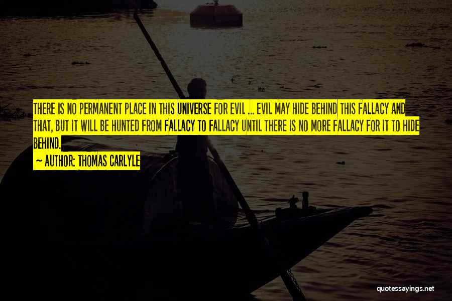 Thomas Carlyle Quotes: There Is No Permanent Place In This Universe For Evil ... Evil May Hide Behind This Fallacy And That, But