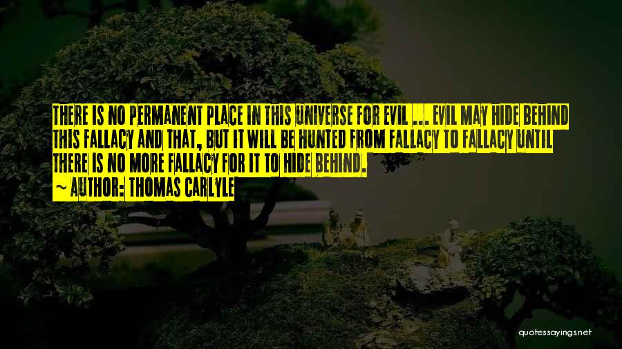 Thomas Carlyle Quotes: There Is No Permanent Place In This Universe For Evil ... Evil May Hide Behind This Fallacy And That, But