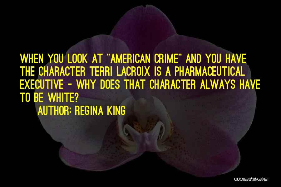 Regina King Quotes: When You Look At American Crime And You Have The Character Terri Lacroix Is A Pharmaceutical Executive - Why Does