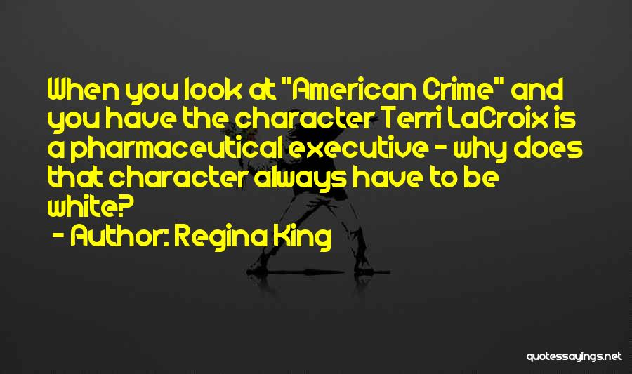 Regina King Quotes: When You Look At American Crime And You Have The Character Terri Lacroix Is A Pharmaceutical Executive - Why Does