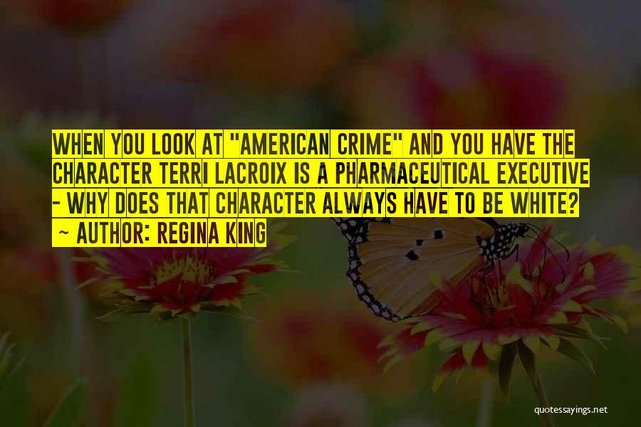 Regina King Quotes: When You Look At American Crime And You Have The Character Terri Lacroix Is A Pharmaceutical Executive - Why Does
