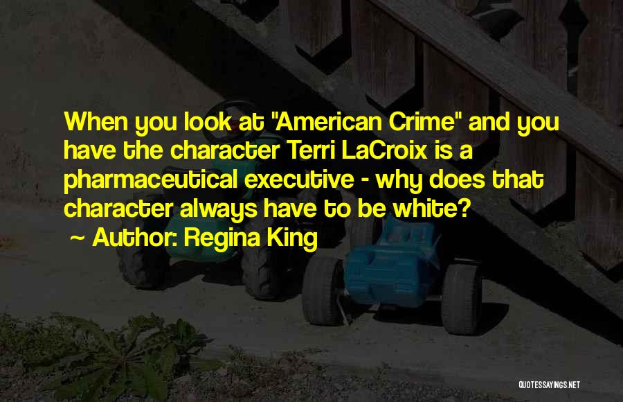 Regina King Quotes: When You Look At American Crime And You Have The Character Terri Lacroix Is A Pharmaceutical Executive - Why Does