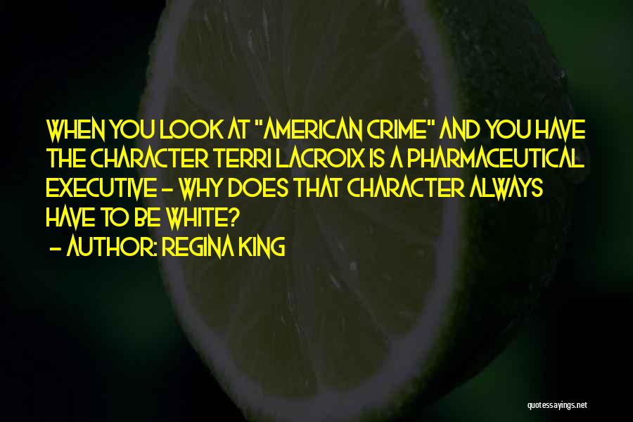 Regina King Quotes: When You Look At American Crime And You Have The Character Terri Lacroix Is A Pharmaceutical Executive - Why Does