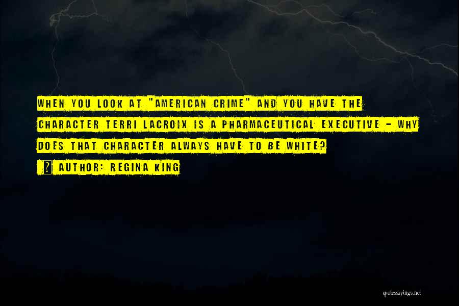 Regina King Quotes: When You Look At American Crime And You Have The Character Terri Lacroix Is A Pharmaceutical Executive - Why Does