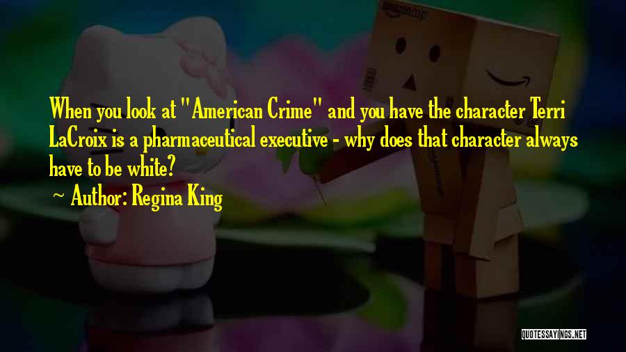 Regina King Quotes: When You Look At American Crime And You Have The Character Terri Lacroix Is A Pharmaceutical Executive - Why Does