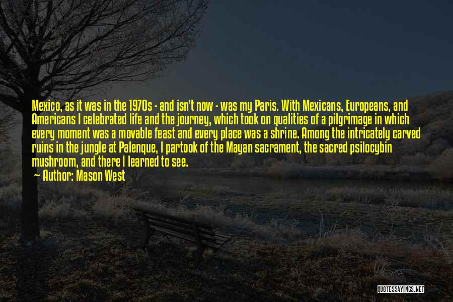 Mason West Quotes: Mexico, As It Was In The 1970s - And Isn't Now - Was My Paris. With Mexicans, Europeans, And Americans