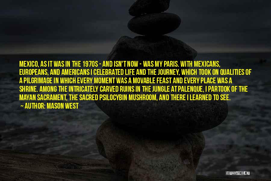 Mason West Quotes: Mexico, As It Was In The 1970s - And Isn't Now - Was My Paris. With Mexicans, Europeans, And Americans