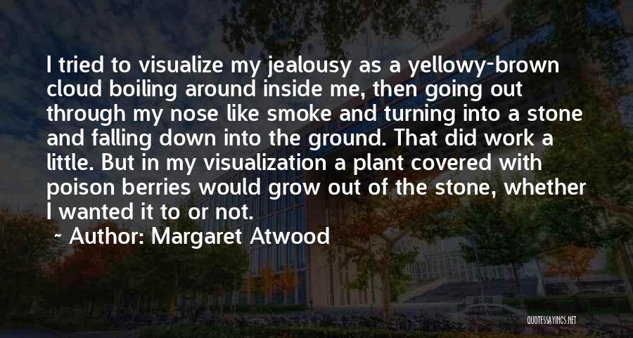 Margaret Atwood Quotes: I Tried To Visualize My Jealousy As A Yellowy-brown Cloud Boiling Around Inside Me, Then Going Out Through My Nose