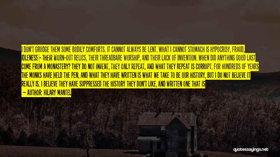 Hilary Mantel Quotes: I Don't Grudge Them Some Bodily Comforts. It Cannot Always Be Lent. What I Cannot Stomach Is Hypocrisy, Fraud, Idleness