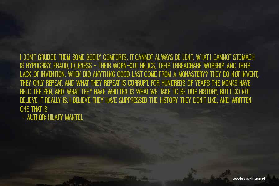 Hilary Mantel Quotes: I Don't Grudge Them Some Bodily Comforts. It Cannot Always Be Lent. What I Cannot Stomach Is Hypocrisy, Fraud, Idleness