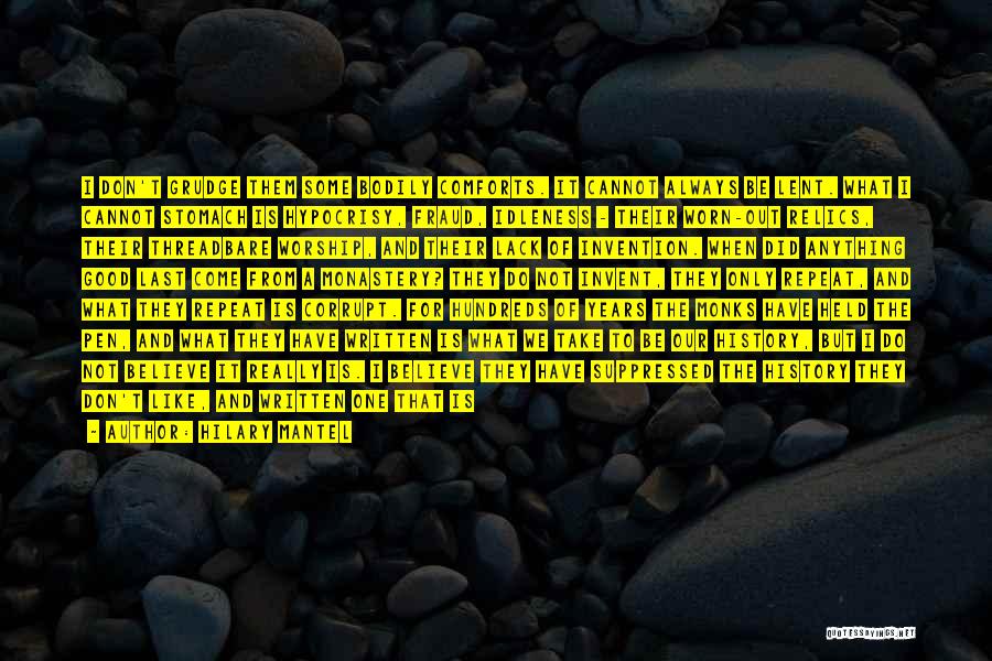 Hilary Mantel Quotes: I Don't Grudge Them Some Bodily Comforts. It Cannot Always Be Lent. What I Cannot Stomach Is Hypocrisy, Fraud, Idleness