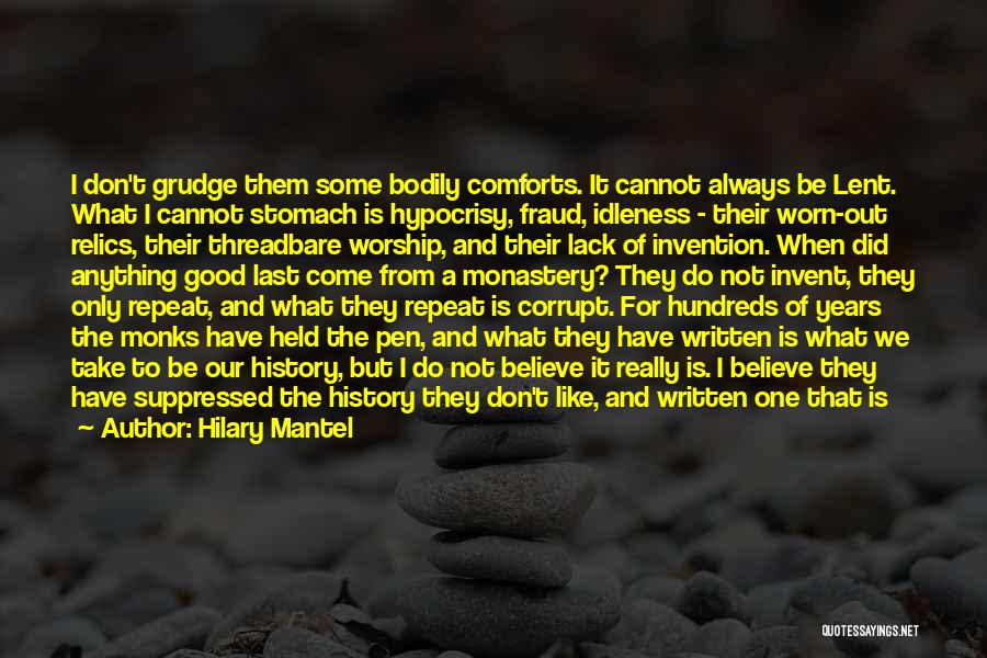 Hilary Mantel Quotes: I Don't Grudge Them Some Bodily Comforts. It Cannot Always Be Lent. What I Cannot Stomach Is Hypocrisy, Fraud, Idleness