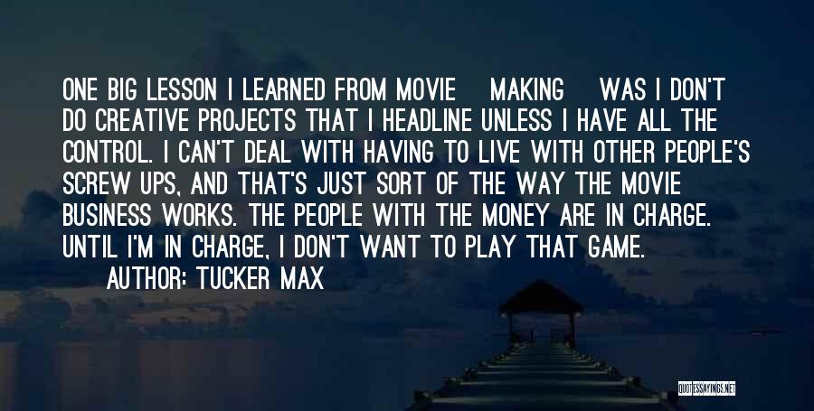 Tucker Max Quotes: One Big Lesson I Learned From Movie [making] Was I Don't Do Creative Projects That I Headline Unless I Have