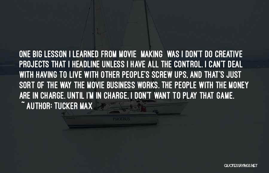 Tucker Max Quotes: One Big Lesson I Learned From Movie [making] Was I Don't Do Creative Projects That I Headline Unless I Have