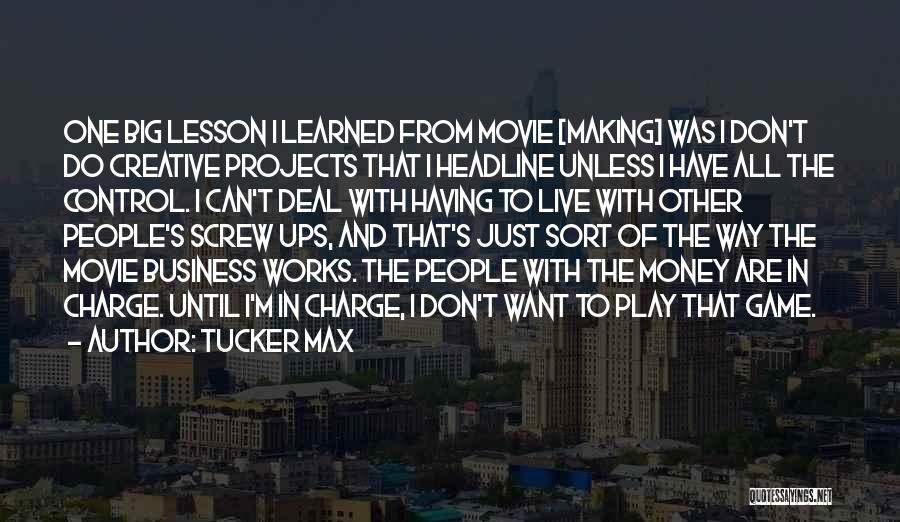 Tucker Max Quotes: One Big Lesson I Learned From Movie [making] Was I Don't Do Creative Projects That I Headline Unless I Have