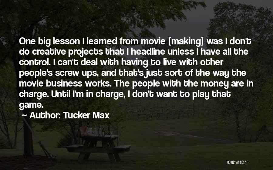 Tucker Max Quotes: One Big Lesson I Learned From Movie [making] Was I Don't Do Creative Projects That I Headline Unless I Have