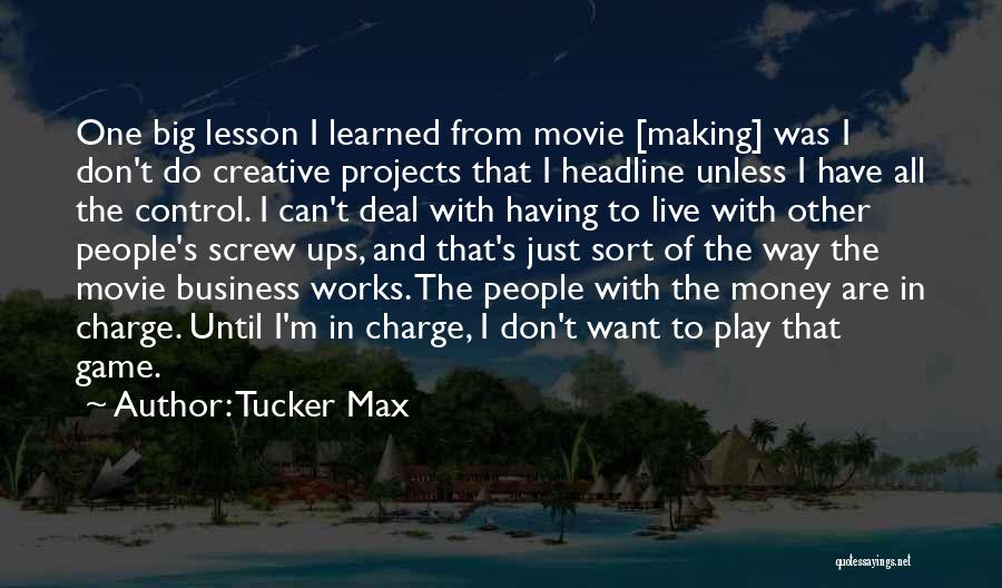 Tucker Max Quotes: One Big Lesson I Learned From Movie [making] Was I Don't Do Creative Projects That I Headline Unless I Have