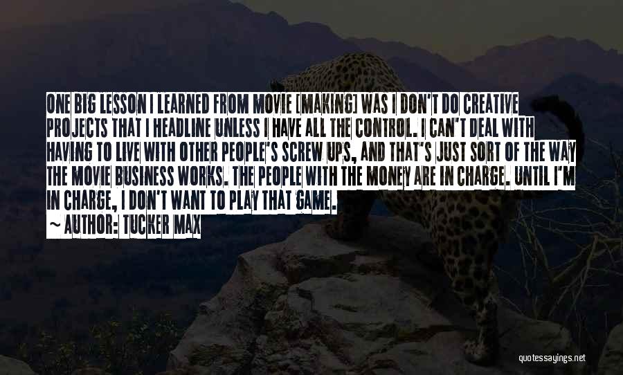 Tucker Max Quotes: One Big Lesson I Learned From Movie [making] Was I Don't Do Creative Projects That I Headline Unless I Have