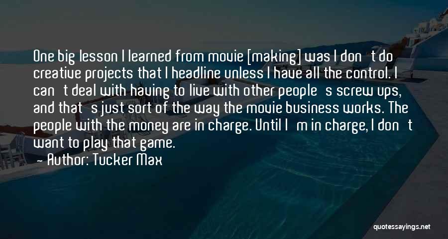 Tucker Max Quotes: One Big Lesson I Learned From Movie [making] Was I Don't Do Creative Projects That I Headline Unless I Have