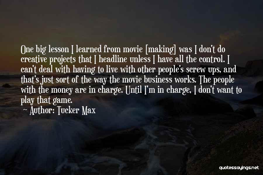 Tucker Max Quotes: One Big Lesson I Learned From Movie [making] Was I Don't Do Creative Projects That I Headline Unless I Have
