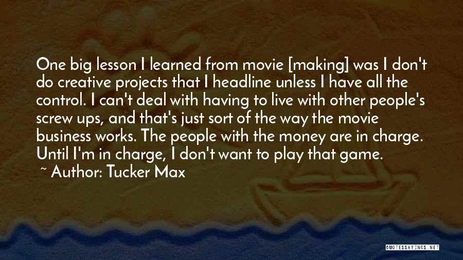 Tucker Max Quotes: One Big Lesson I Learned From Movie [making] Was I Don't Do Creative Projects That I Headline Unless I Have