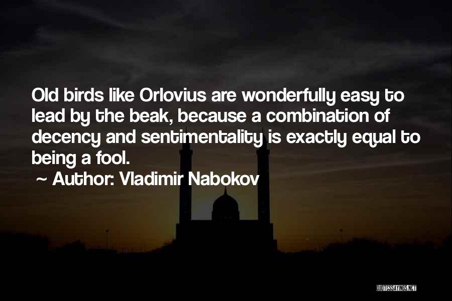 Vladimir Nabokov Quotes: Old Birds Like Orlovius Are Wonderfully Easy To Lead By The Beak, Because A Combination Of Decency And Sentimentality Is