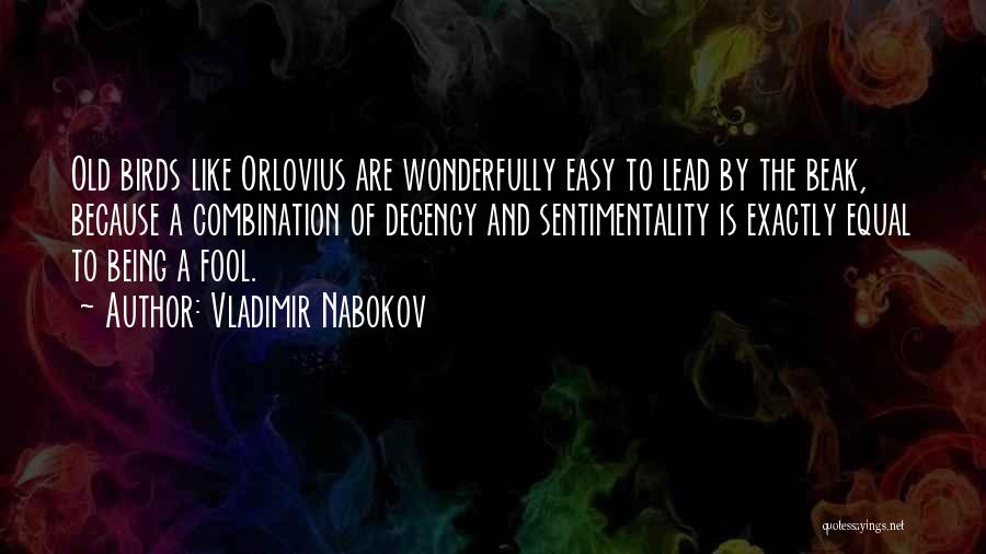 Vladimir Nabokov Quotes: Old Birds Like Orlovius Are Wonderfully Easy To Lead By The Beak, Because A Combination Of Decency And Sentimentality Is