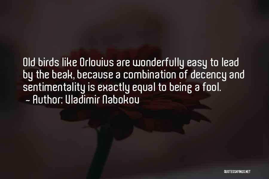 Vladimir Nabokov Quotes: Old Birds Like Orlovius Are Wonderfully Easy To Lead By The Beak, Because A Combination Of Decency And Sentimentality Is